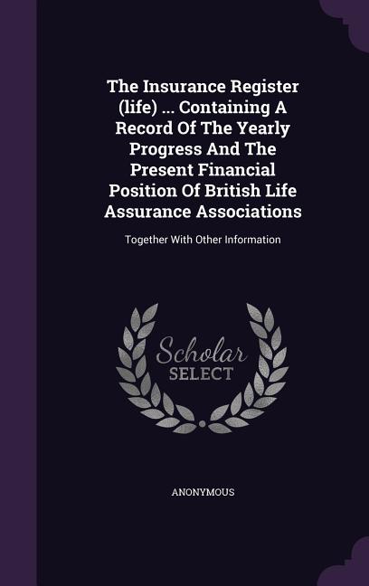 The Insurance Register (life) ... Containing A Record Of The Yearly ...