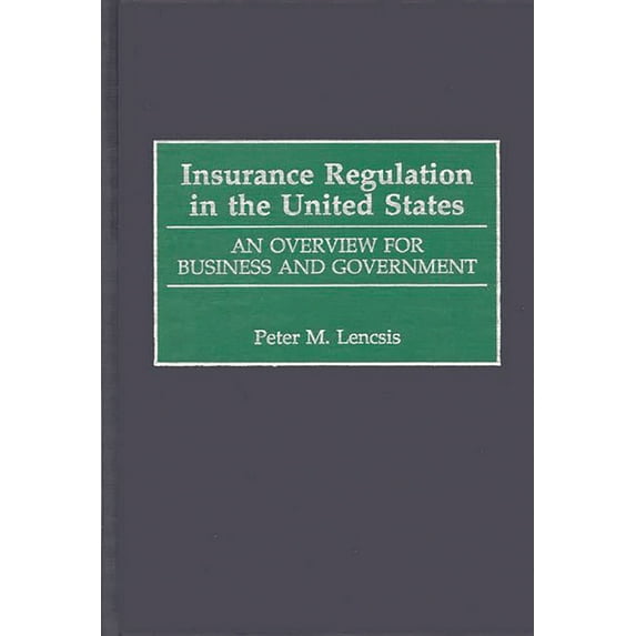 Insurance Regulation in the United States: An Overview for Business and Government, (Hardcover)