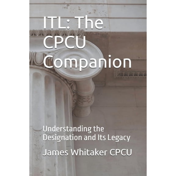 Insurance Timeline Library (Itl) Itl: The CPCU Companion: Understanding the Designation and Its Legacy, Book 1, (Paperback)