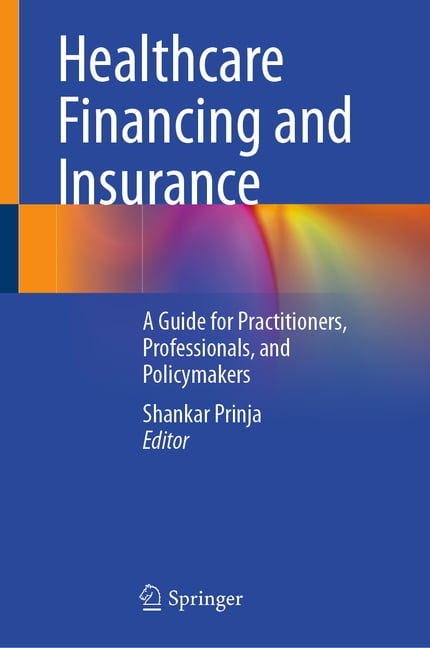 Healthcare Financing and Insurance: A Guide for Practitioners, Professionals, and Policymakers, (Hardcover)