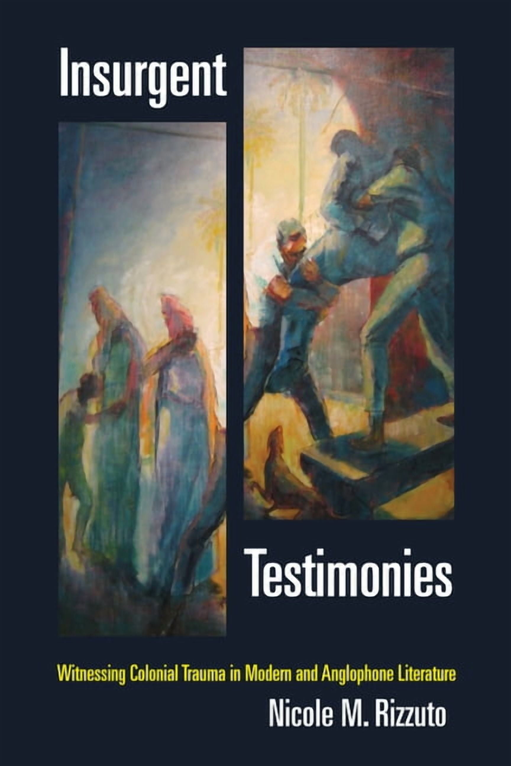 Insurgent Testimonies: Witnessing Colonial Trauma in Modern and Anglophone Literature, (Paperback)