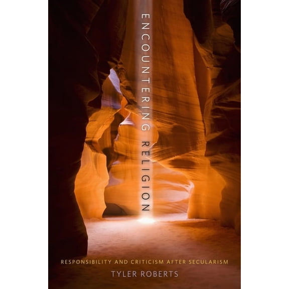 Insurrections: Critical Studies in Relig Encountering Religion: Responsibility and Criticism After Secularism, (Hardcover)