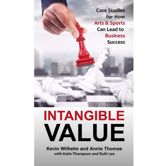 Intangible Value: Case Studies for How Arts & Sports Can Lead to Business Success, (Paperback)