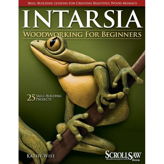 Intarsia Woodworking for Beginners: Skill-Building Lessons for Creating Beautiful Wood Mosaics: 25 Skill-Building Projec, (Paperback)