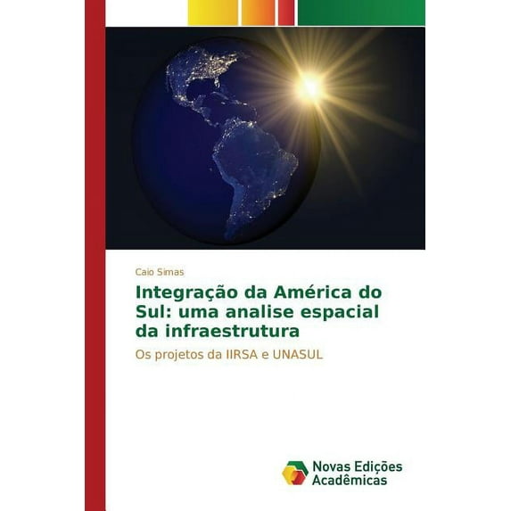 Integracao Da America Do Sul: Uma Analise Espacial Da Infraestrutura