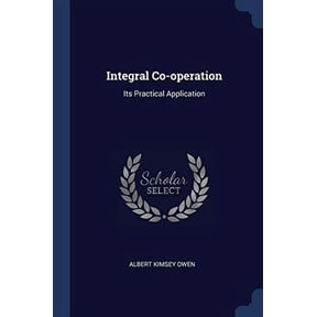 Integral Co-operation: Its Practical Application Paperback 137684060X 9781376840605 Albert Kimsey Owen