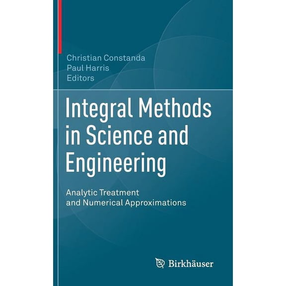 Integral Methods in Science and Engineering: Analytic Treatment and Numerical Approximations, (Hardcover)