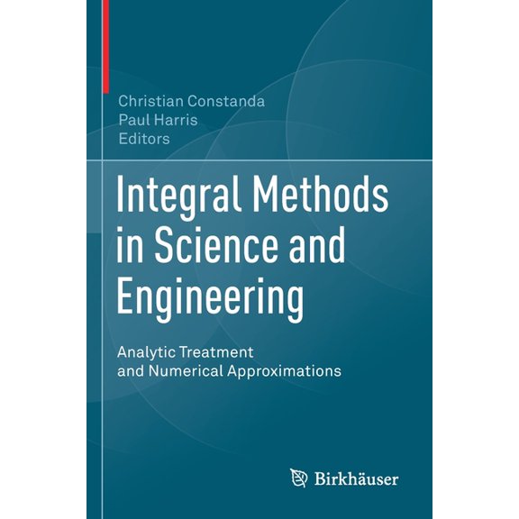 Integral Methods in Science and Engineering: Analytic Treatment and Numerical Approximations, (Paperback)