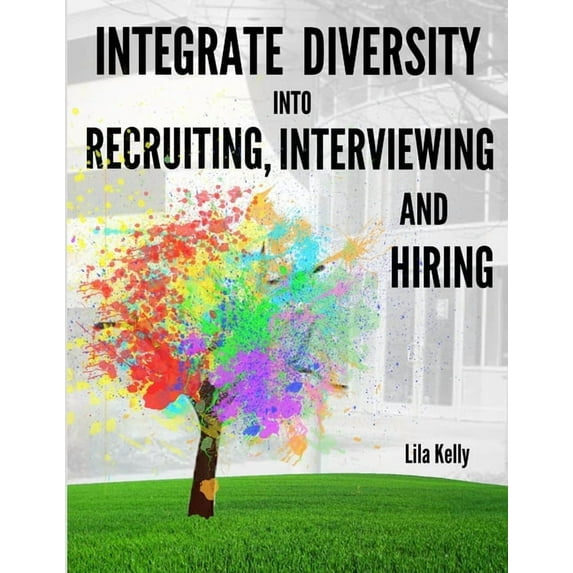 Integrate Diversity into Recruiting, Interviewing and Hiring, (Paperback)