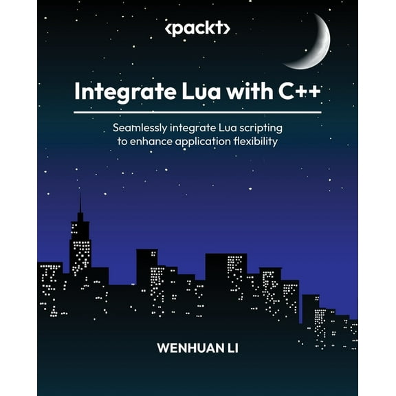 Integrate Lua with C++: Seamlessly integrate Lua scripting to enhance application flexibility, (Paperback)