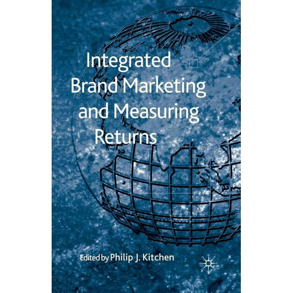 Integrated Brand Marketing and Measuring Returns, (Paperback)