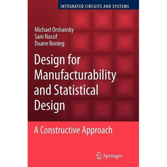 Integrated Circuits and Systems Design for Manufacturability and Statistical Design: A Constructive Approach, (Paperback)