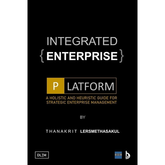 Integrated Enterprise Platform : A Holistic And Heuristic Guide For Strategic Enterprise Management (Paperback)