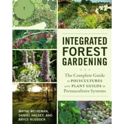 WAYNE WEISEMAN; DANIEL HALSEY; BRYCE RUDDOCK Integrated Forest Gardening: The Complete Guide to Polycultures and Plant Guilds in Permaculture Systems (Paperback)