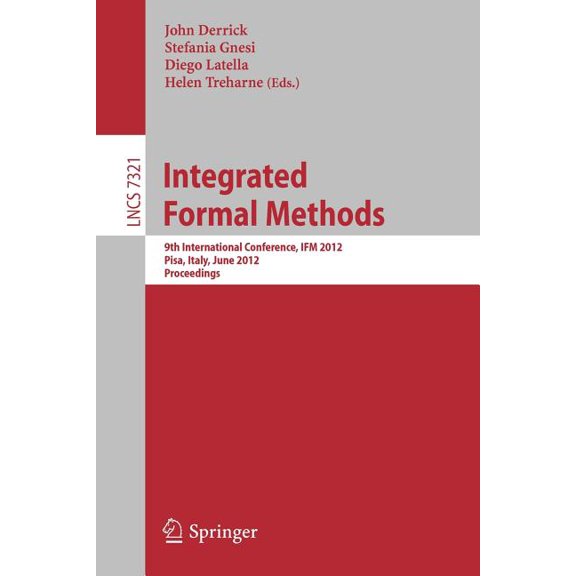 Integrated Formal Methods: 9th International Conference, Ifm 2012, Pisa, Italy, June 18-21, 2012. Proceedings, (Paperback)