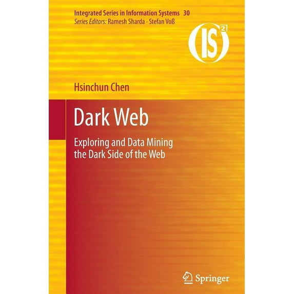Integrated Information Systems Dark Web: Exploring and Data Mining the Dark Side of the Web, Book 30, (Paperback)