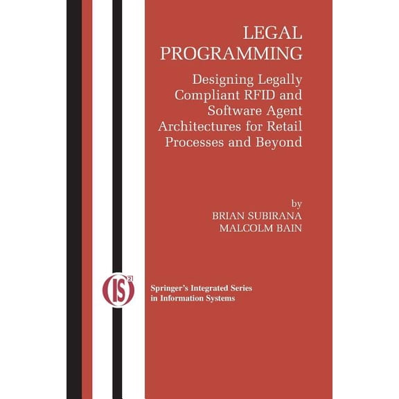 Integrated Information Systems Legal Programming: Designing Legally Compliant RFID and Software Agent Architectures for Retail Processes and Beyond, Book 4, (Paperback)