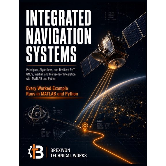 Integrated Navigation Systems: Principles, Algorithms, and Resilient PNT: GNSS, Inertial, and Multisensor Integration wi, (Paperback)
