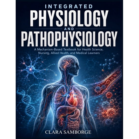 Integrated Physiology & Pathophysiology Textbook: A Mechanism-Based Textbook for Health Science, Nursing, Allied Health,, (Paperback)