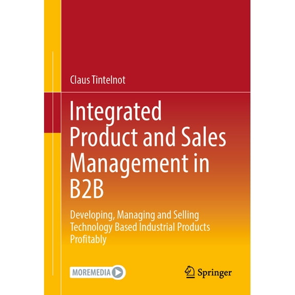 Integrated Product and Sales Management in B2B: Developing, Managing and Selling Technology Based Industrial Products Pr, (Paperback)