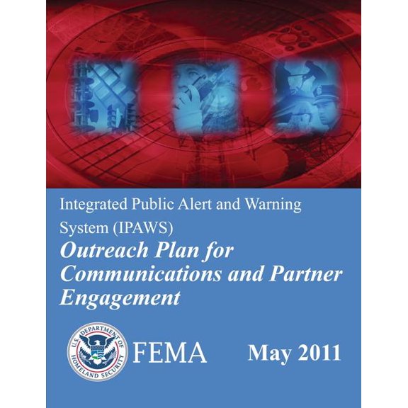 Integrated Public Alert and Warning System IPAWS Outreach Plan for Communications and Partner Engagement Paperback 1482347466 9781482347463 U. S. Department of Homeland Security, Federal Emergency