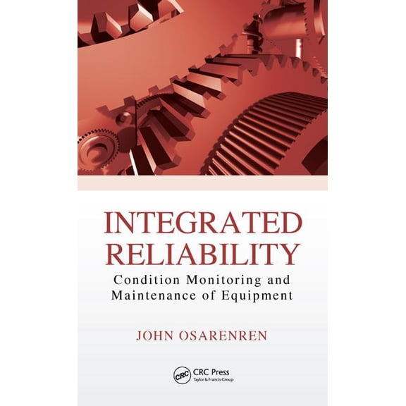 Integrated Reliability: Condition Monitoring and Maintenance of Equipment, (Hardcover)