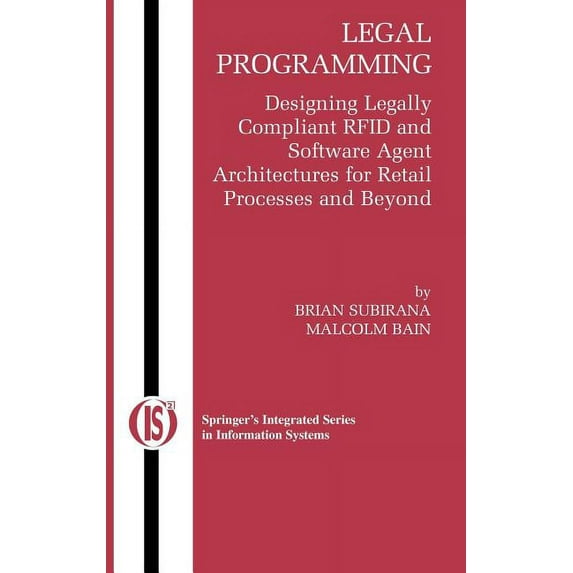 Integrated Information Systems Legal Programming: Designing Legally Compliant RFID and Software Agent Architectures for Retail Processes and Beyond, Book 4, (Paperback)