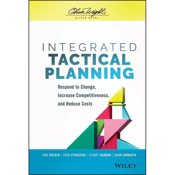 Integrated Tactical Planning: Respond to Change, Increase Competitiveness, and Reduce Costs (Hardcover)