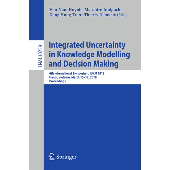 Integrated Uncertainty in Knowledge Modelling and Decision Making: 6th International Symposium, Iukm 2018, Hanoi, Vietna, (Paperback)