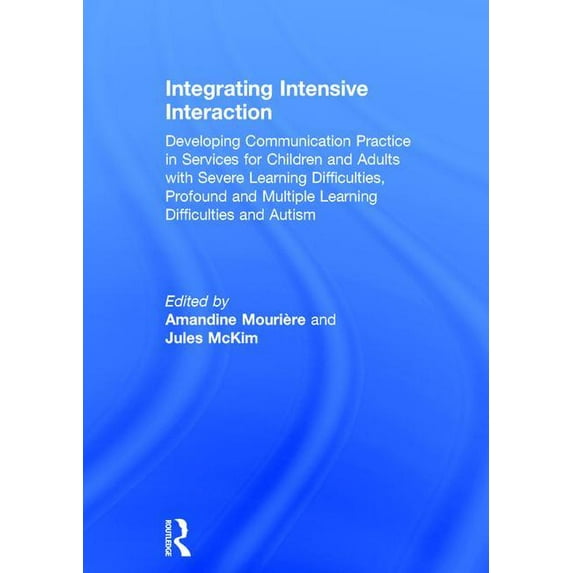 Integrating Intensive Interaction: Developing Communication Practice in Services for Children and Adults with Severe Learning Difficulties, Profound and Multiple Learning Difficulties and Autism (Hard
