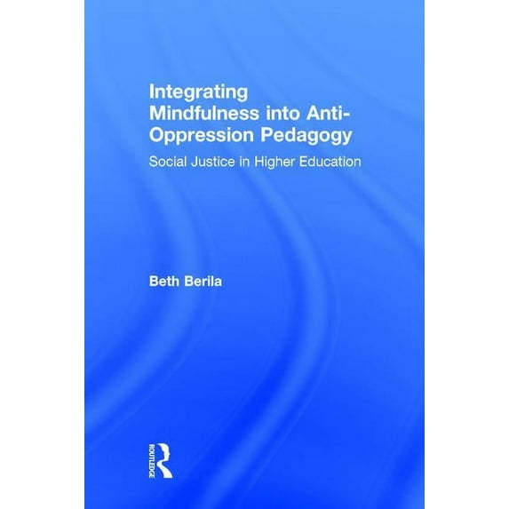 Integrating Mindfulness Into Anti-Oppression Pedagogy: Social Justice in Higher Education (Hardcover)