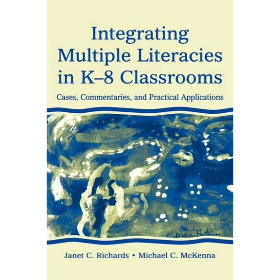 Integrating Multiple Literacies in K-8 Classrooms: Cases, Commentaries, and Practical Applications, (Paperback)