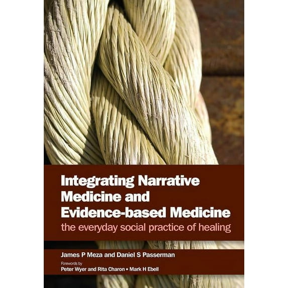 Integrating Narrative Medicine and Evidence-Based Medicine: The Everyday Social Practice of Healing, (Paperback)