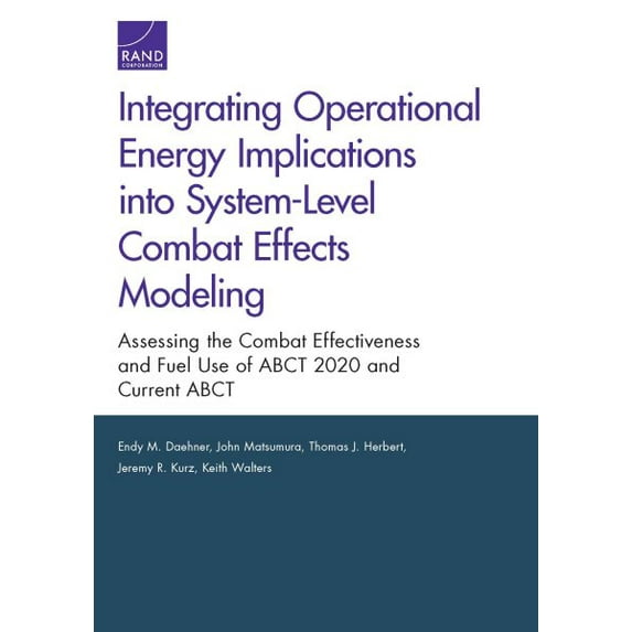 Integrating Operational Energy Implications into System-Level Combat Effects Modeling : Assessing the Combat Effectiveness and Fuel Use of ABCT 2020 and Current ABCT (Paperback)