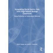 Integrating Racial Justice Into Your High-School Biology Classroom Using Evolution to Understand Diversity, Hardcover