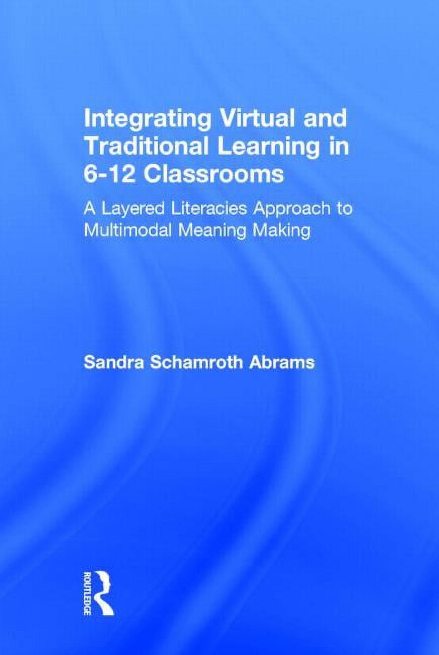 Integrating Virtual and Traditional Learning in 6-12 Classrooms: A Layered Literacies Approach to Multimodal Meaning Mak, (Hardcover)