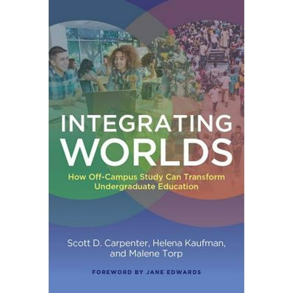 Pre-Owned Integrating Worlds: How Off-Campus Study Can Transform Undergraduate Education (Paperback 9781620360019) by Scott D Carpenter, Jane Edwards, Helena Kaufman