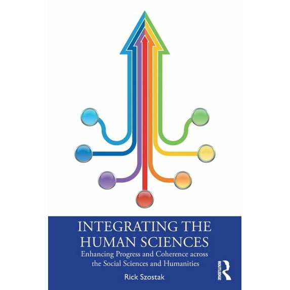Integrating the Human Sciences: Enhancing Progress and Coherence across the Social Sciences and Humanities, (Paperback)