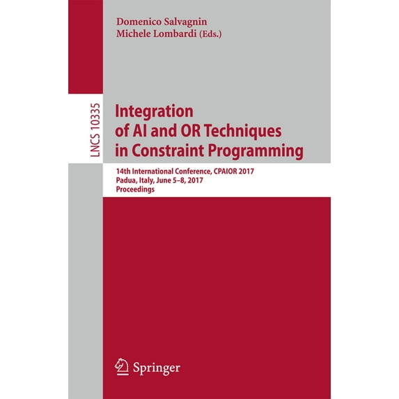 Integration of AI and or Techniques in Constraint Programming: 14th International Conference, Cpaior 2017, Padua, Italy,, (Paperback)