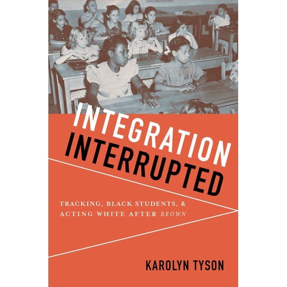 Integration Interrupted: Tracking, Black Students, and Acting White After Brown, (Paperback)