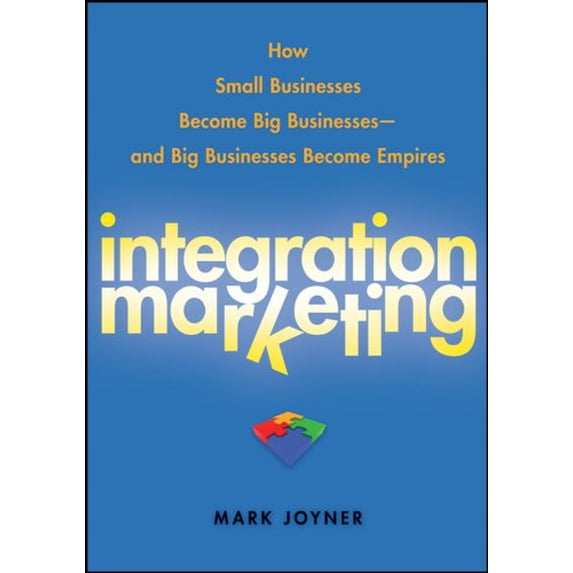 Pre-Owned Integration Marketing: How Small Businesses Become Big Businesses - And Big Businesses Become Empires (Hardcover) 0470454598 9780470454596