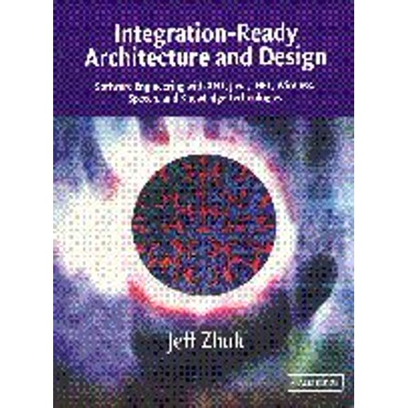 [ [ [ Integration-Ready Architecture and Design: Software Engineering with XML, Java, .Net, Wireless, Speech, and Knowledge Technologies[ INTEGRATION- - ZHUK,J.