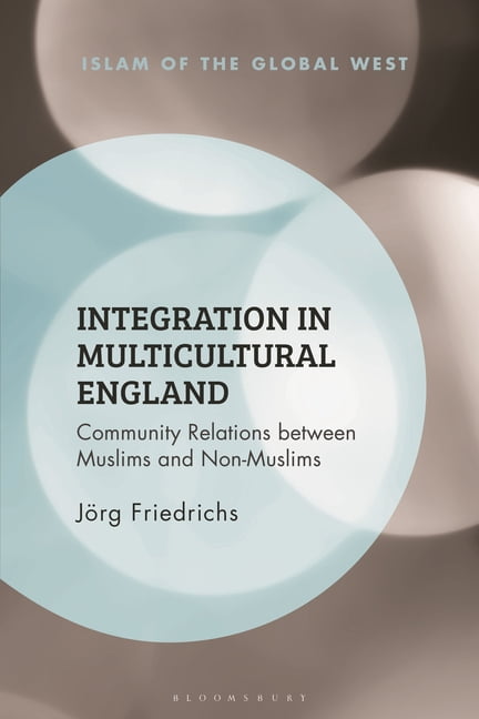Islam of the Global West Integration in Multicultural England: Community Relations Between Muslims and Non-Muslims, (Paperback)