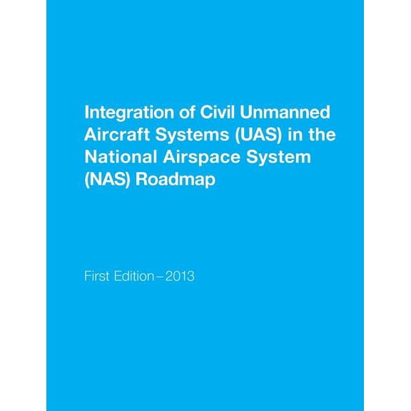 Integration of Civil Unmanned Aircraft Systems (Uas) in the National Airspace System (NAS) Roadmap