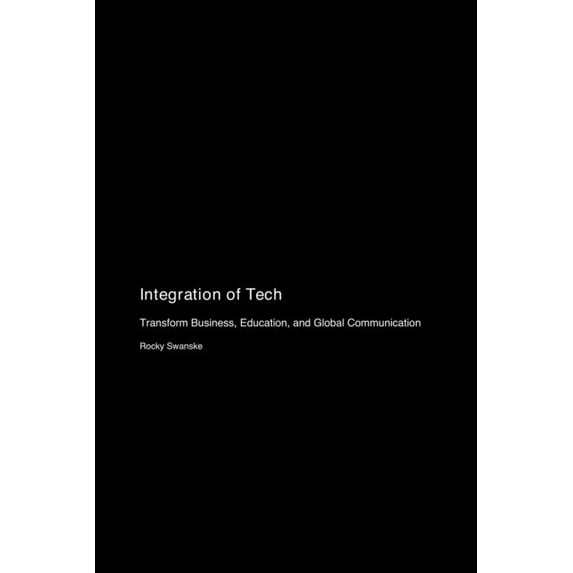 Integration of Tech: Transform Business, Education, and Global Communication, (Paperback)