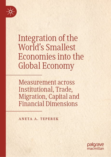 Integration of the World's Smallest Economies Into the Global Economy: Measurement Across Institutional, Trade, Migratio, (Hardcover)