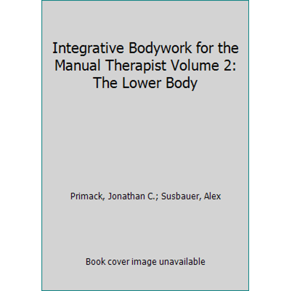 Pre-Owned Integrative Bodywork for the Manual Therapist Volume 2: The Lower Body (Paperback) 069282135X 9780692821350