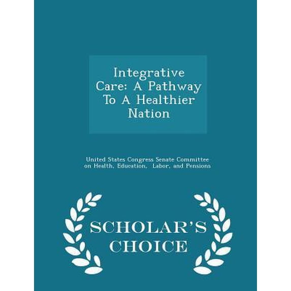 Integrative Care: A Pathway to a Healthier Nation - Scholar's Choice Edition Paperback