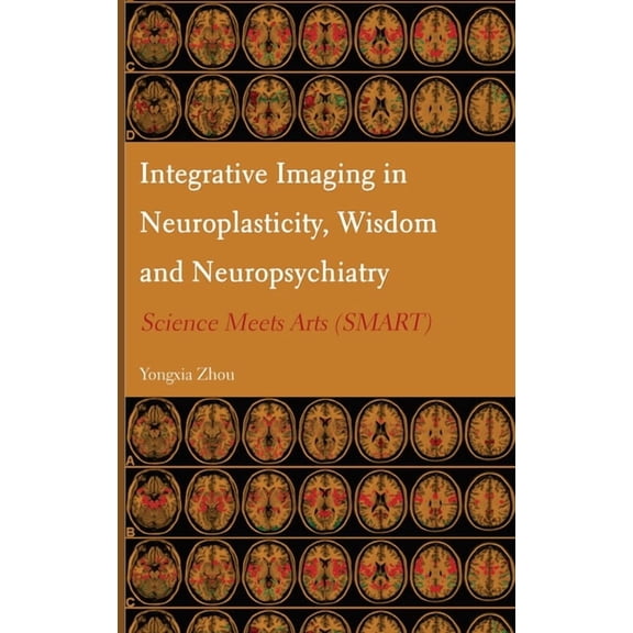 Integrative Imaging in Neuroplasticity, Wisdom and Neuropsychiatry: Science Meets Arts (SMART), (Hardcover)