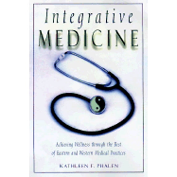 Pre-Owned Integrative Medicine: Achieving Wellness Through the Best of Eastern and Western Medical Practices (Hardcover) 1885203616 9781885203618